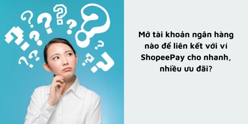 mở tài khoản ngân hàng nào để liên kết với ShopeePay