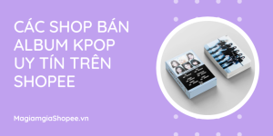 Các Shop bán Album Kpop uy tín trên Shopee