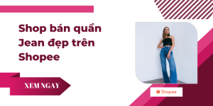 Shop bán quần jean đẹp trên shopee