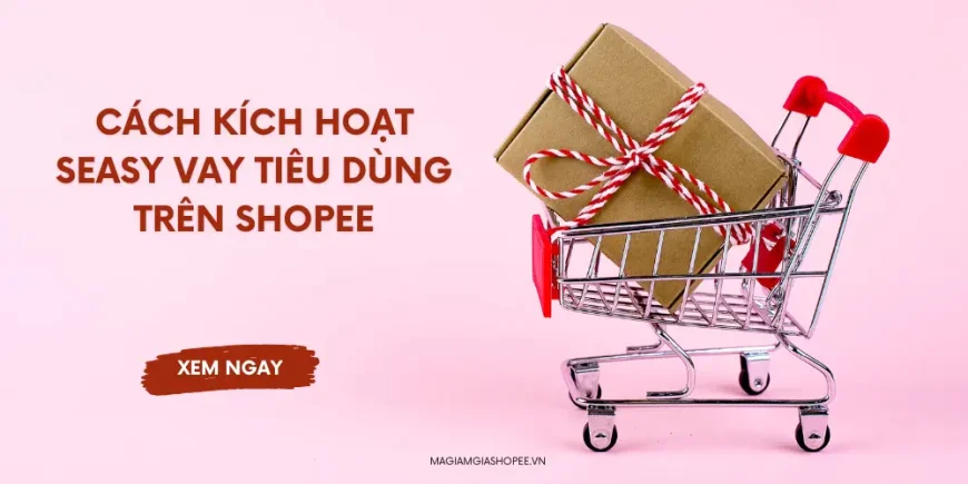 Cách kích hoạt SEasy Vay Tiêu Dùng trên Shopee