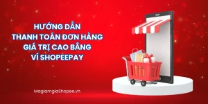 thanh toán đơn hàng giá trị cao bằng Shopeepay